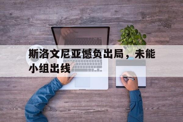 斯洛文尼亚憾负出局，未能小组出线