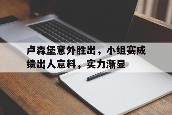 卢森堡意外胜出，小组赛成绩出人意料，实力渐显